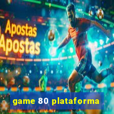 game 80 plataforma